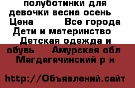 полуботинки для девочки весна-осень  › Цена ­ 400 - Все города Дети и материнство » Детская одежда и обувь   . Амурская обл.,Магдагачинский р-н